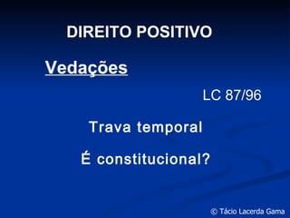 DIREITO POSITIVO LC 87/96 Trava temporal Vedações É constitucional? 