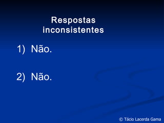 1 )  Não. 2 )  Não. Respostas inconsistentes 