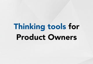Thinking tools for 
Product Owners 
 
