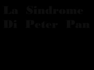 La Sindrome
Di Peter Pan
   Abeti Eneri,
   2011-2012
   Lingue, letterature e studi
   interculturali
 