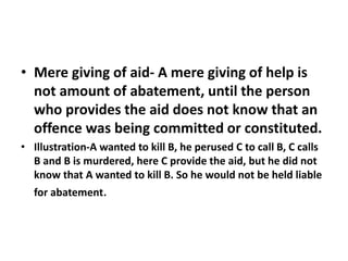 • Mere giving of aid- A mere giving of help is
not amount of abatement, until the person
who provides the aid does not kno...