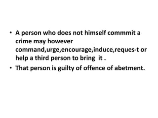 • A person who does not himself commmit a
crime may however
command,urge,encourage,induce,reques-t or
help a third person ...