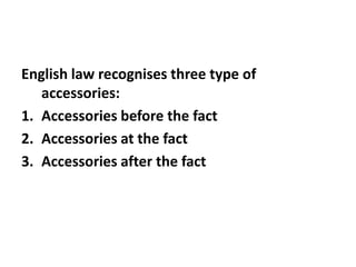 English law recognises three type of
accessories:
1. Accessories before the fact
2. Accessories at the fact
3. Accessories...