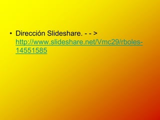 • Dirección Slideshare. - - >
  http://www.slideshare.net/Vmc29/rboles-
  14551585
 