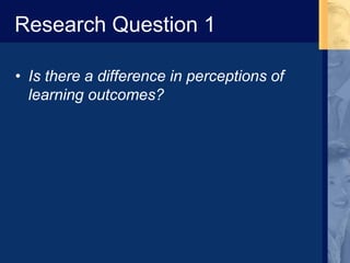 Research Question 1
• Is there a difference in perceptions of
learning outcomes?
 
