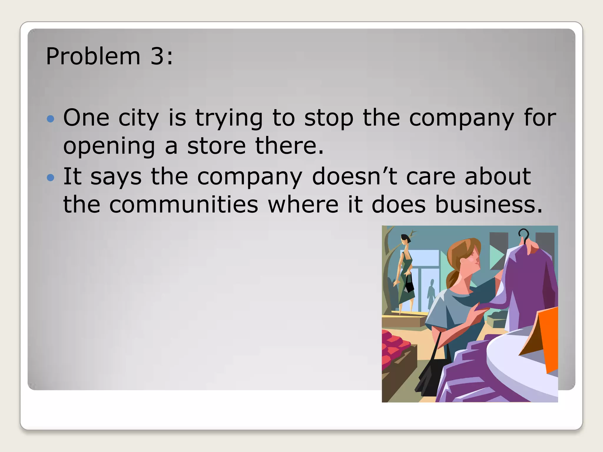Problem 3:
One city is trying to stop the company for
opening a store there.
It says the company doesn’t care about
the communities where it does business.