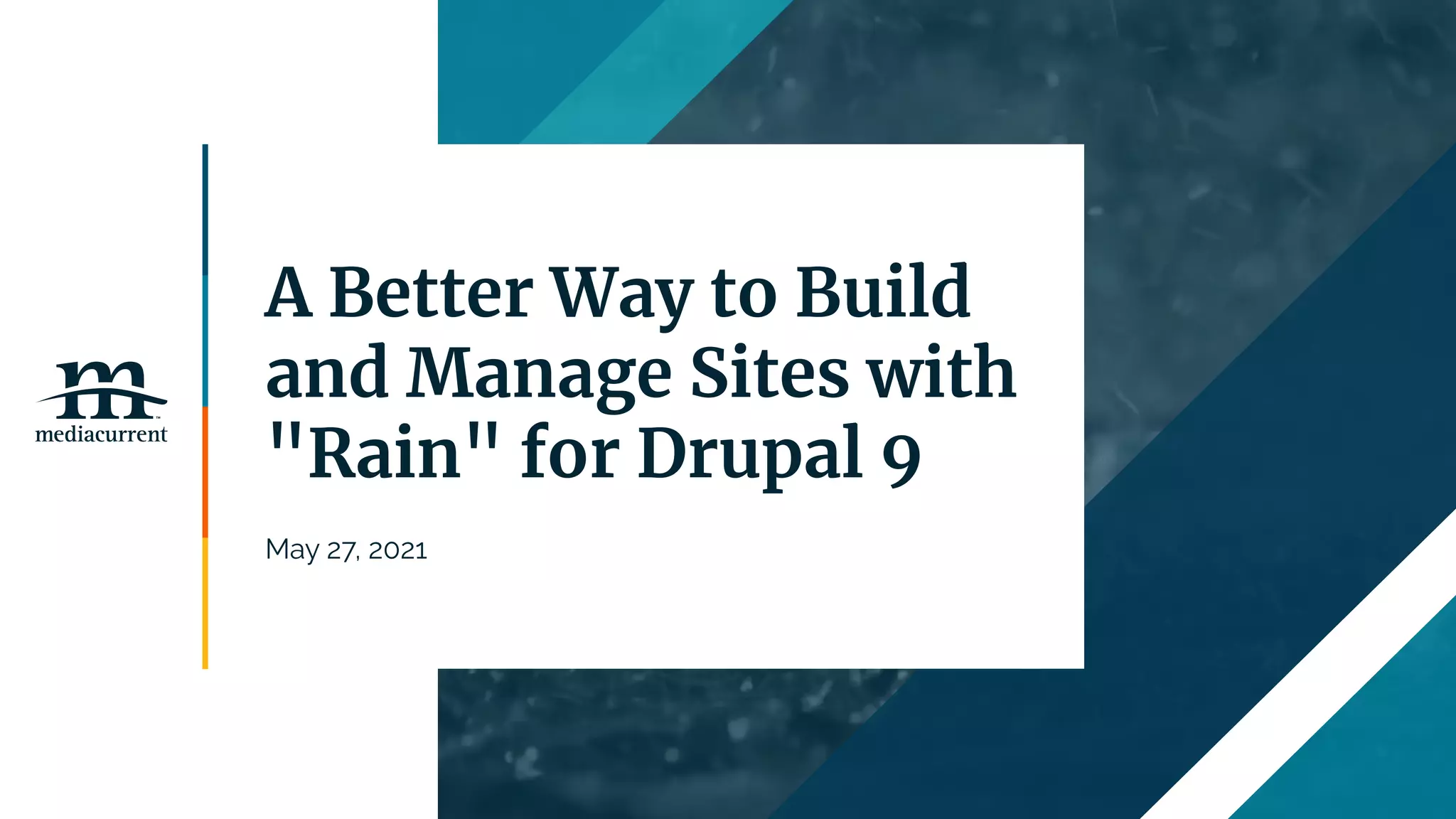 A Better Way to Build
and Manage Sites with
"Rain" for Drupal 9
May 27, 2021
 