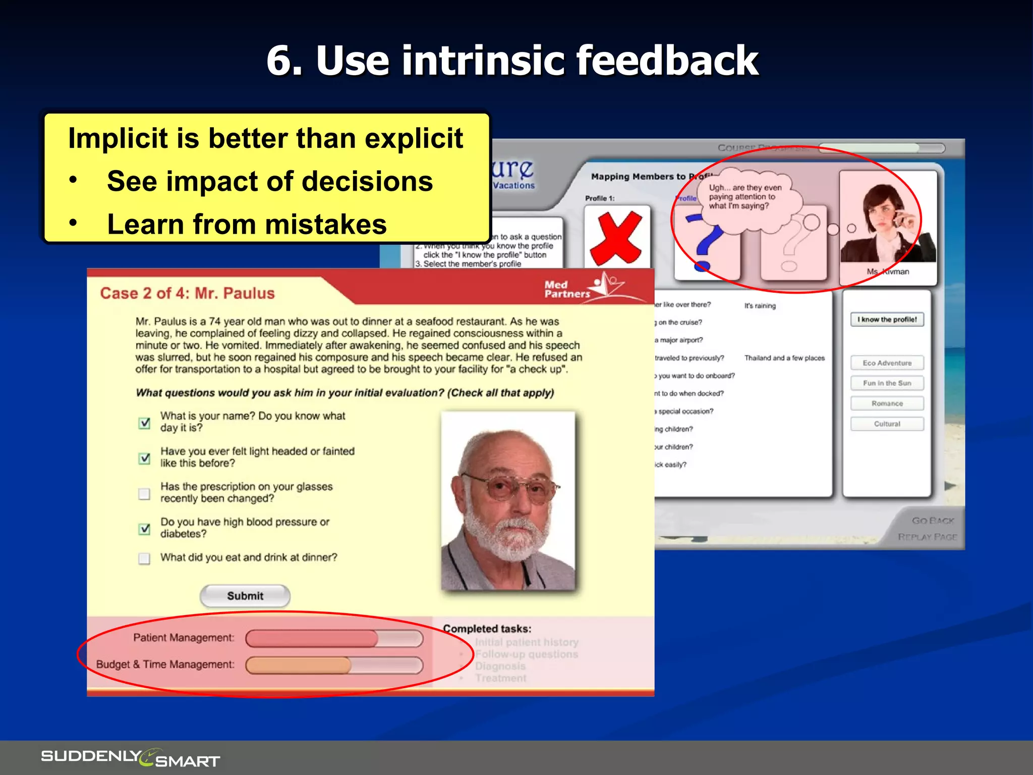 6. Use intrinsic feedback Implicit is better than explicit See impact of decisions Learn from mistakes 