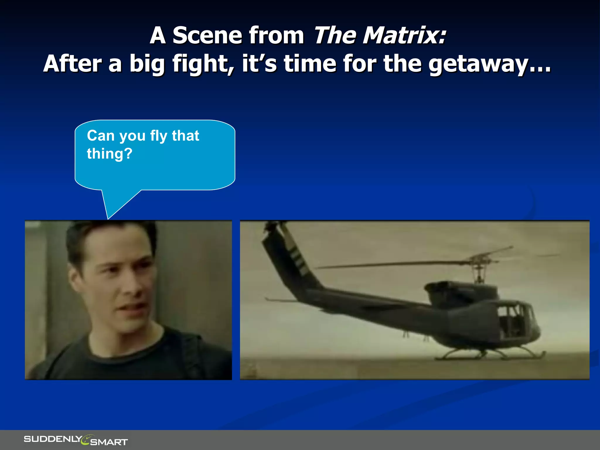 A Scene from  The Matrix: After a big fight, it’s time for the getaway… Can you fly that thing? 