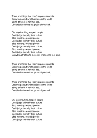 There are things that I can’t express in words
Dreaming about what happens in the world
Being different is not that bad.
D...