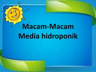 Macam-Macam
Media hidroponik
 