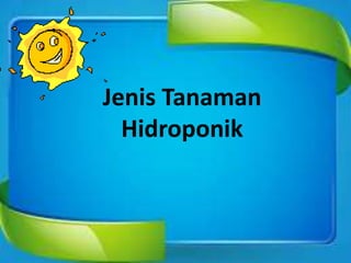 Jenis Tanaman
Hidroponik
 