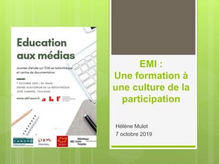 EMI :
Une formation à
une culture de la
participation
Hélène Mulot
7 octobre 2019
 