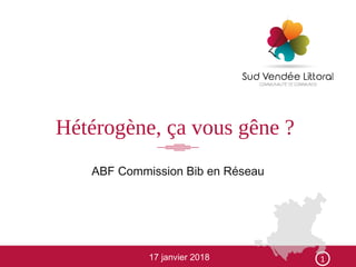 Hétérogène, ça vous gêne ?
ABF Commission Bib en Réseau
17 janvier 2018 1
 