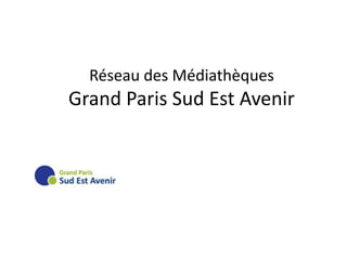 Réseau des Médiathèques
Grand Paris Sud Est Avenir
 