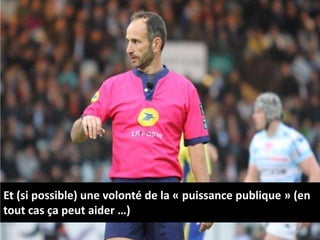 Et (si possible) une volonté de la « puissance publique » (en
tout cas ça peut aider …)
16
 