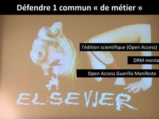 Défendre 1 commun « de métier »
38
l'édition scientifique (Open Access)
DRM menta
Open Access Guerilla Manifesto
 
