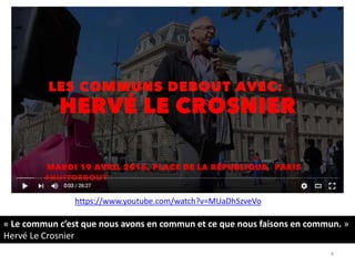 4
https://www.youtube.com/watch?v=MUaDhSzveVo
« Le commun c’est que nous avons en commun et ce que nous faisons en commun. »
Hervé Le Crosnier
 