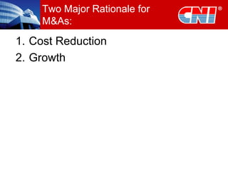 Two Major Rationale for
M&As:
1. Cost Reduction
2. Growth
 