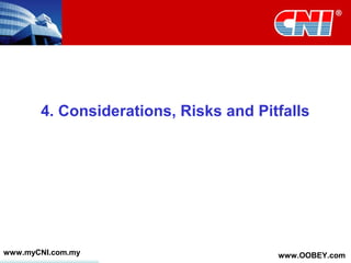 4. Considerations, Risks and Pitfalls
www.myCNI.com.my www.OOBEY.com
 