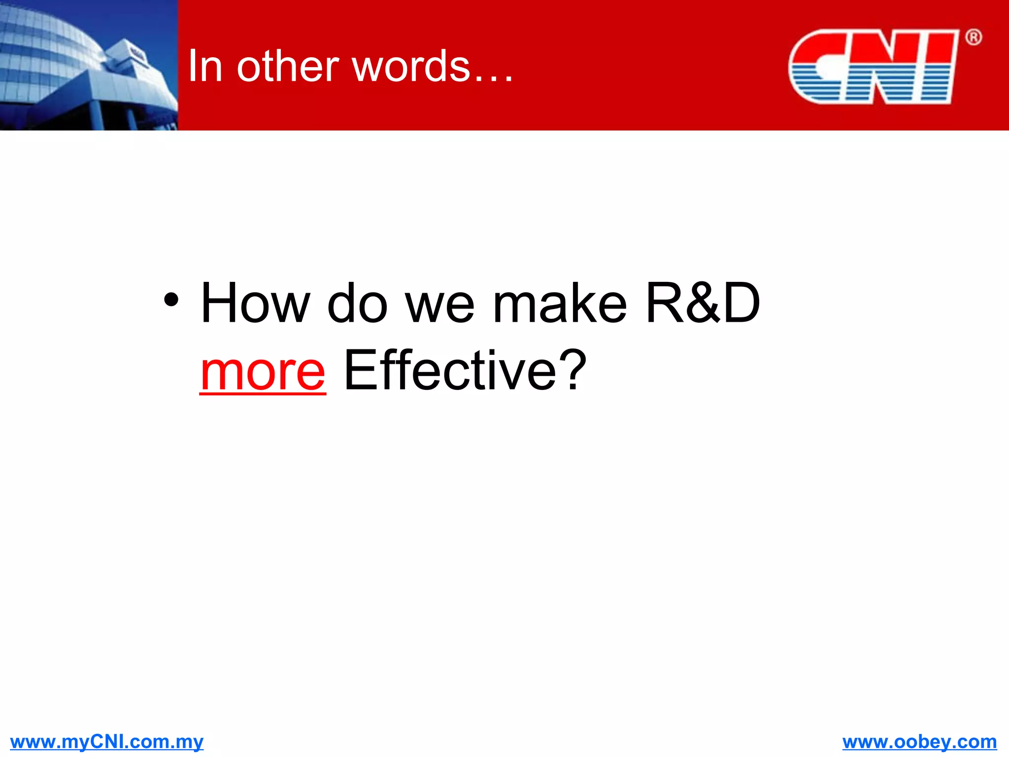 In other words… How do we make R&D  more  Effective? 