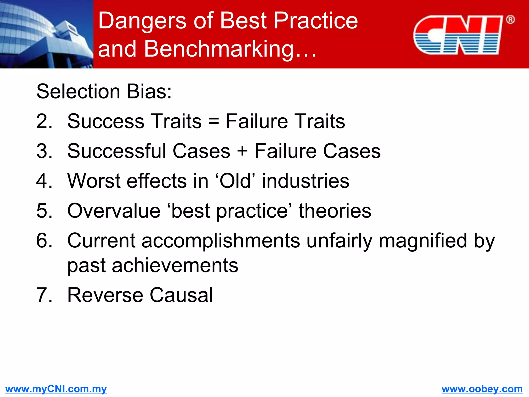 Dangers of Best Practice and Benchmarking… Selection Bias: Success Traits = Failure Traits Successful Cases + Failure Cases Worst effects in ‘Old’ industries Overvalue ‘best practice’ theories Current accomplishments unfairly magnified by past achievements Reverse Causal 