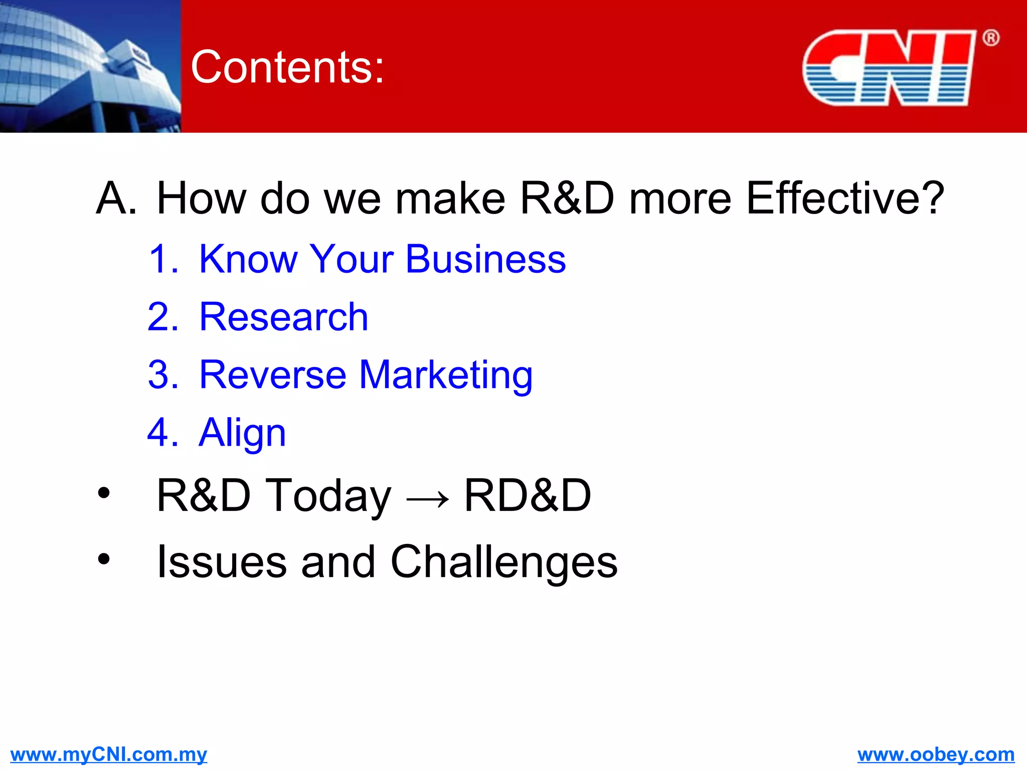Contents: How do we make R&D more Effective? Know Your Business Research Reverse Marketing Align R&D Today  ->  RD&D Issues and Challenges 