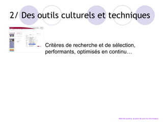2/ Des outils culturels et techniques Critères de recherche et de sélection, performants, optimisés en continu… Marchés publics, le point de vue d’un fournisseur… 