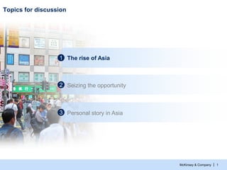 Topics for discussion

1 The rise of Asia

2 Seizing the opportunity

3 Personal story in Asia

McKinsey & Company

| 1

 