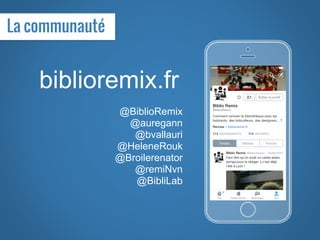 biblioremix.fr
!
@BiblioRemix
@auregann
@bvallauri
@HeleneRouk
@Broilerenator
@remiNvn
@BibliLab
Place your screenshot here
La communauté