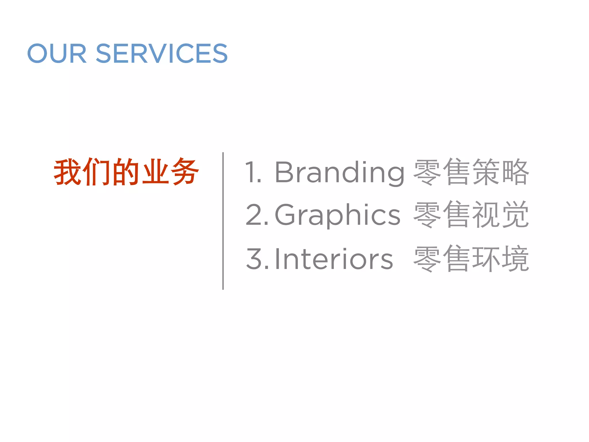我们的业务	 1. Branding 零售策略	
2.Graphics 零售视觉
3.Interiors 零售环境	
OUR SERVICES
 