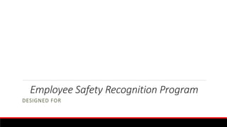 Employee Safety Recognition Program
DESIGNED FOR
 