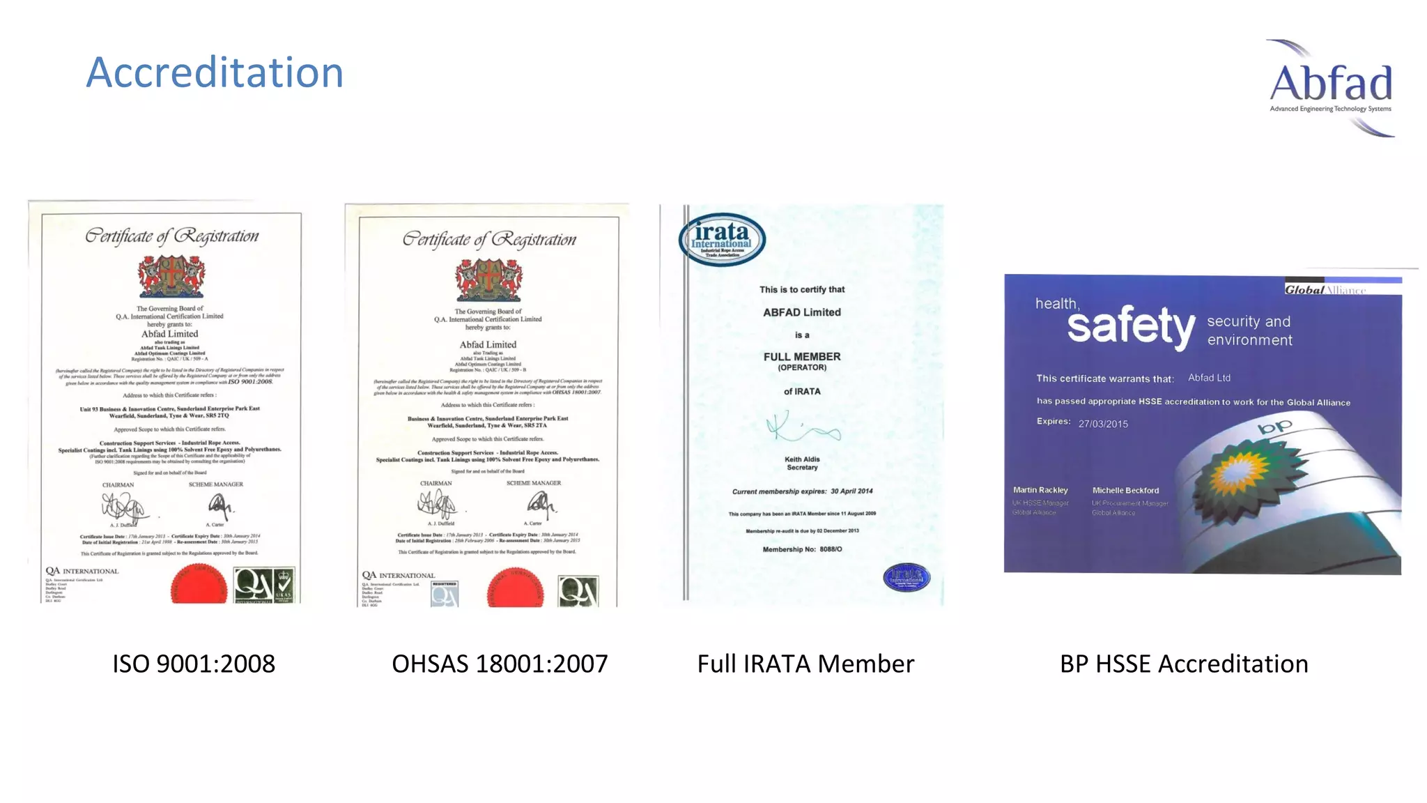 Accreditation

ISO 9001:2008

OHSAS 18001:2007

Full IRATA Member

BP HSSE Accreditation

 