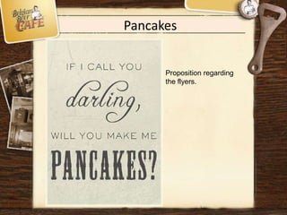 Pancakes
Proposition regarding
the flyers.
 