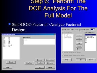 Step 6: Perform TheStep 6: Perform The
DOE Analysis For TheDOE Analysis For The
Full ModelFull Model
Stat>DOE>Factorial>Analyze Factorial
Design:
 