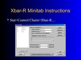 Xbar-R Minitab InstructionsXbar-R Minitab Instructions
Stat>Control Charts>Xbar-R…
 