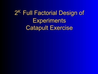 22KK
Full Factorial Design ofFull Factorial Design of
ExperimentsExperiments
Catapult ExerciseCatapult Exercise
 