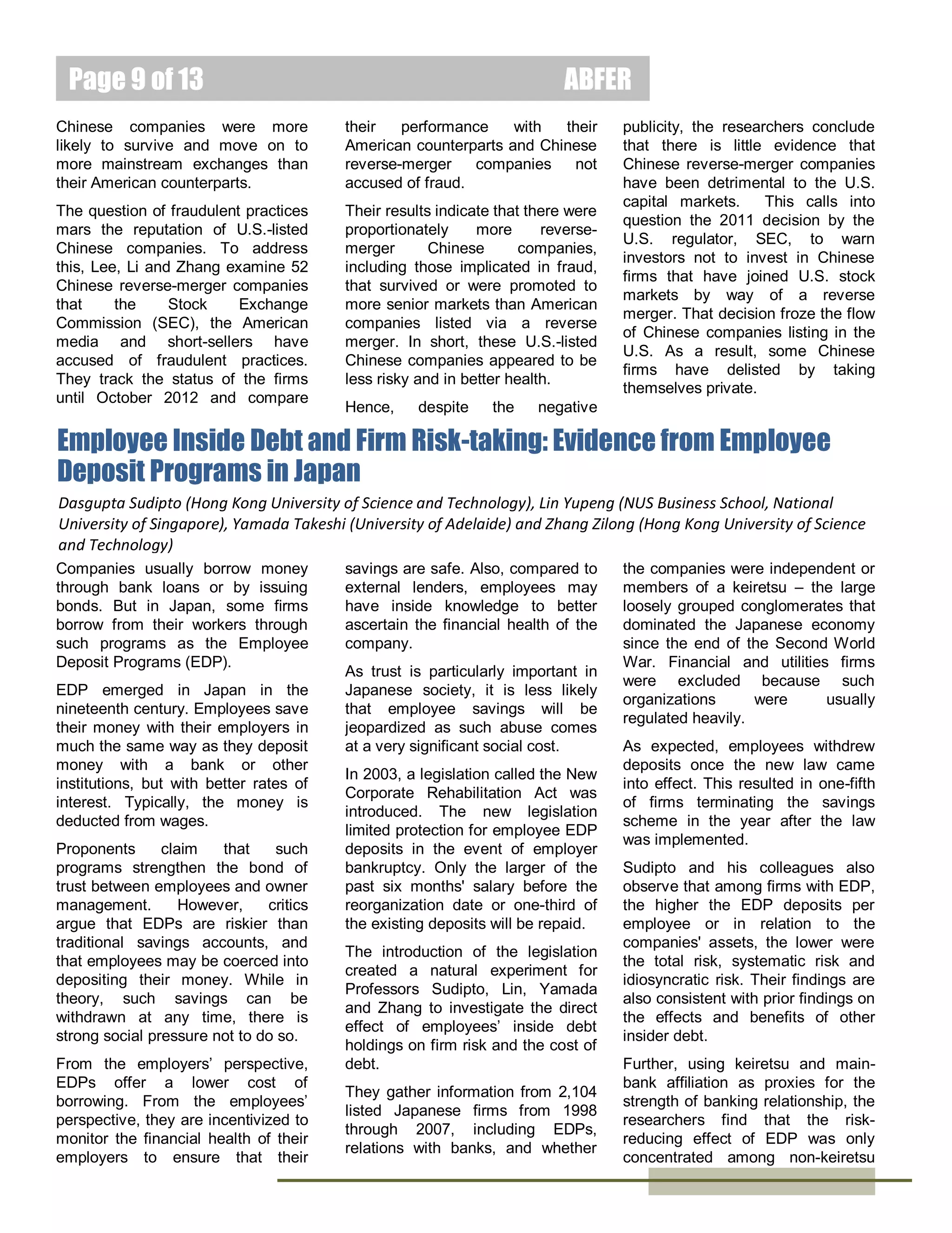 Page 9 of 15
informed traders are mostly active
only in the underpriced market
where they can “buy low sell high.”

ABFER
Based on their findings, the
researchers conclude that raising
transaction costs in property
markets is more discouraging to

informed traders with negative
consequences on market efficiency.
Using the transaction tax to stabilize
prices is cautioned.

Why Investors Do Not Buy Cheaper Securities: Evidence from a Natural
Experiment
Kalok Chan
Dr. Kalok Chan is the
Acting Dean, the
Synergis-Geoffrey Yeh
Professor of Finance and
the Director of Value
Partners Center for
Investing at the Hong
Kong University of
Science and Technology.
Baolian Wang
Mr. Baolian Wang is
currently a Ph.D.
candidate in finance at
the Department of
Finance of Hong Kong
University of Science and
Technology.

Zhishu Yang
Dr. Zhishu Yang is the
Professor of the
Department of Finance at
the Tsinghua University
School of Economics and
Management.

Buy low and sell high. This is how
one makes a profit. And obviously,
the lower price one can buy at, the
bigger the potential profit.
As simple as this may sound, it is
puzzling then that local investors in
mainland Chinese stock markets
chose to pay more for shares traded
in renminbi than to trade otherwise
identical shares in the same
companies but priced lower in other
currencies.
Some Chinese companies are
characterized by classes of shares

that can be traded in different places
such as Singapore, Hong Kong and
New York, in different currencies
and, at different prices.
Historically, there was a strict
separation between foreign and
local investors when mainland stock
markets opened in the early 1990s.
A-shares
were
for
domestic
investors; and B-shares were for
foreigners (traded in Hong Kong
dollars in Shenzhen and in U.S.
dollars in Shanghai).
In 2001, Beijing allowed domestic
investors to buy B-shares. However,
demand
for
B-shares
was
lukewarm. A-shares were more
popular and traded at a premium
over
their
foreign-currency
counterparts, even though holders
of B-share had the same rights and
claims on the issuing companies'
cash flows and assets. In an
efficient market, rational investors
should therefore buy the cheaper Bshares as they would give superior
returns to A-shares, and the prices
of both types of shares should
equalize. However, this was not so.
This unexpected outcome prompted
Professors Chan, Wang and Yang
to investigate why. They analyze
data from brokerages from 2001 to
2005 to understand the behavior of
investors who did and did not buy
the B-shares. Only 4 percent of the
20,000 investors who held A-shares
prior to the opening of the B-share
market bought B-shares in that time.
While some investors may have
been worried about the risk of the
Hong Kong and U.S. dollars
weakening
sharply,
thereby

reducing the value of their B-share
holdings, Chan, Wang and Yang
argue that during this period, the
renminbi was pegged to the U.S.
dollar, and there was little sign that
Beijing would revalue the currency
or let it trade more freely abroad.
Instead, their results suggest that
the phenomenon of “portfolio inertia”
may explain this unpopularity of Bshares. Investors tended to give too
much
weight
to
their
past
experience, and were reluctant to try
to widen their portfolio to previously
unfamiliar circumstances.
Evidence is also strong that
investors’ past experience in trading
in specific class of shares explained
subsequent behavior. Specifically,
A-share investors continued to buy
A-shares; while B-share investors
tend to shun A-shares. There were
also nuances. The longer investors
had traded in A-shares, the more
likely they were to trade in B-shares;
and vice versa.
Beijing has since signaled that Bshares may soon be a thing of the
past. In anticipation of this demise,
some companies with B-shares
such as China International Marine,
Vanke, and Lizon Pharmaceutical,
have also listed H-shares in Hong
Kong. Others have abandoned Bshares to concentrate on A-shares,
and others have been buying back
B-shares.
This is good news for investors who
have sold their A-shares and
entered the B-market as the price of
foreign
currency-denominated
securities should rise.

February 2014

 