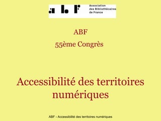 ABF 55ème Congrès   Accessibilité des territoires numériques 