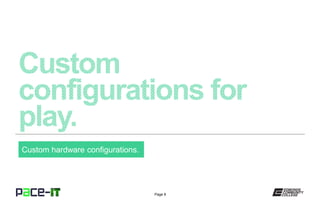 Page 8
Custom hardware configurations.
 