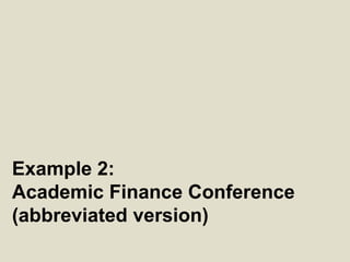 Example 2:
Academic Finance Conference
(abbreviated version)
 