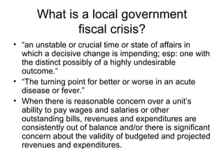 What is a local government fiscal crisis? ,[object Object],[object Object],[object Object]
