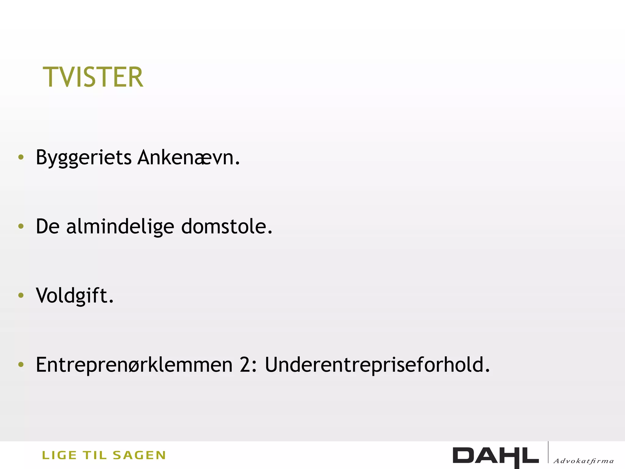 TVISTER

• Byggeriets Ankenævn.


• De almindelige domstole.


• Voldgift.


• Entreprenørklemmen 2: Underentrepriseforhold.
 
