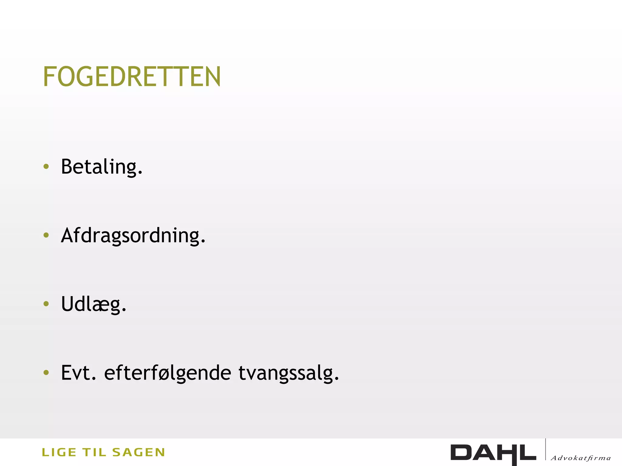 FOGEDRETTEN


• Betaling.


• Afdragsordning.


• Udlæg.


• Evt. efterfølgende tvangssalg.
 