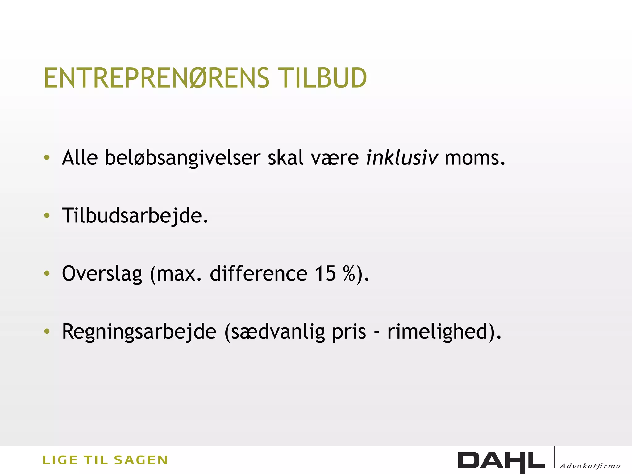 ENTREPRENØRENS TILBUD

• Alle beløbsangivelser skal være inklusiv moms.

• Tilbudsarbejde.

• Overslag (max. difference 15 %).

• Regningsarbejde (sædvanlig pris - rimelighed).
 