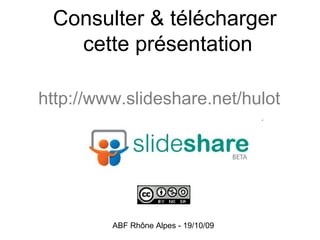 ABF Rhône Alpes - 19/10/09
Consulter & télécharger
cette présentation
http://www.slideshare.net/hulot
 
