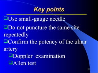 Key points Use small-gauge needle Do not puncture the same site repeatedly Confirm the potency of the ulnar artery  Doppler  examination Allen test 