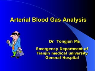 Arterial Blood Gas Analysis Dr. Tongjun Ma Emergency Department of Tianjin medical university General Hospital 