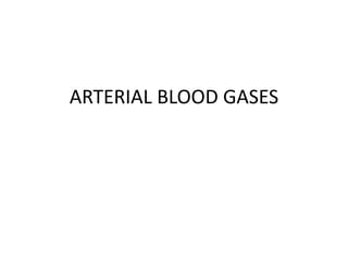 ARTERIAL BLOOD GASES
 