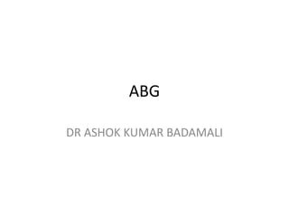 ABG
DR ASHOK KUMAR BADAMALI
 